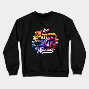 Design The Life You Want Crewneck Sweatshirt